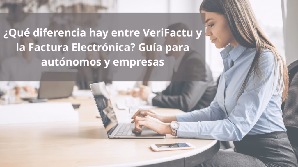 ¿Qué diferencia hay entre VeriFactu y la Factura Electrónica? Guía para autónomos y empresas