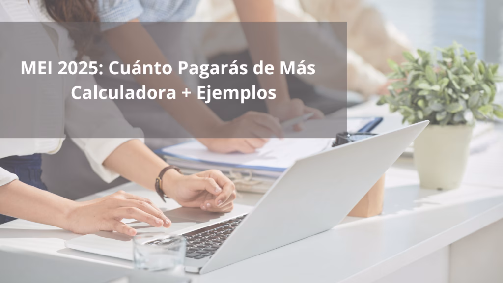 MEI 2025 Cuánto Pagarás de Más Calculadora + Ejemplos